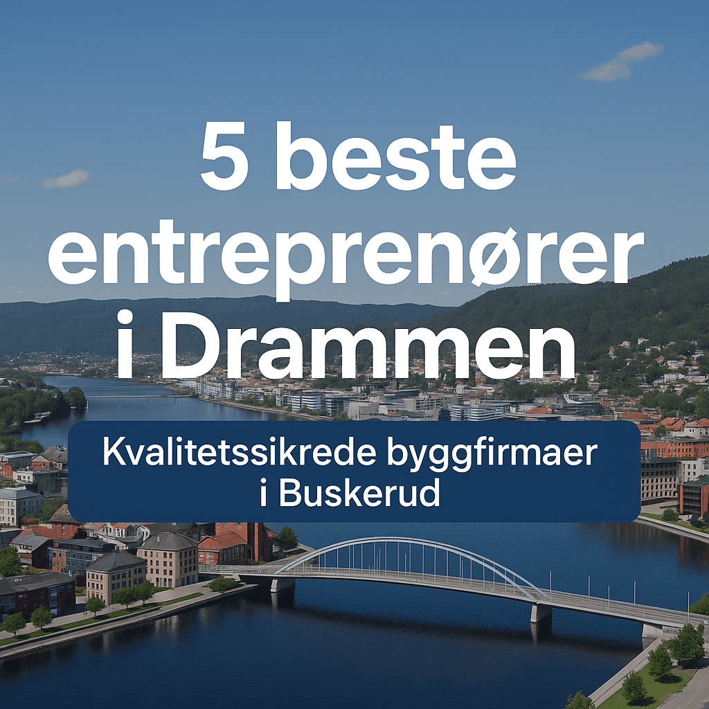 Entreprenør Drammen – topp 5 byggfirmaer i Buskerud